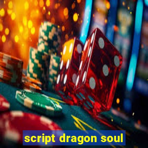 script dragon soul